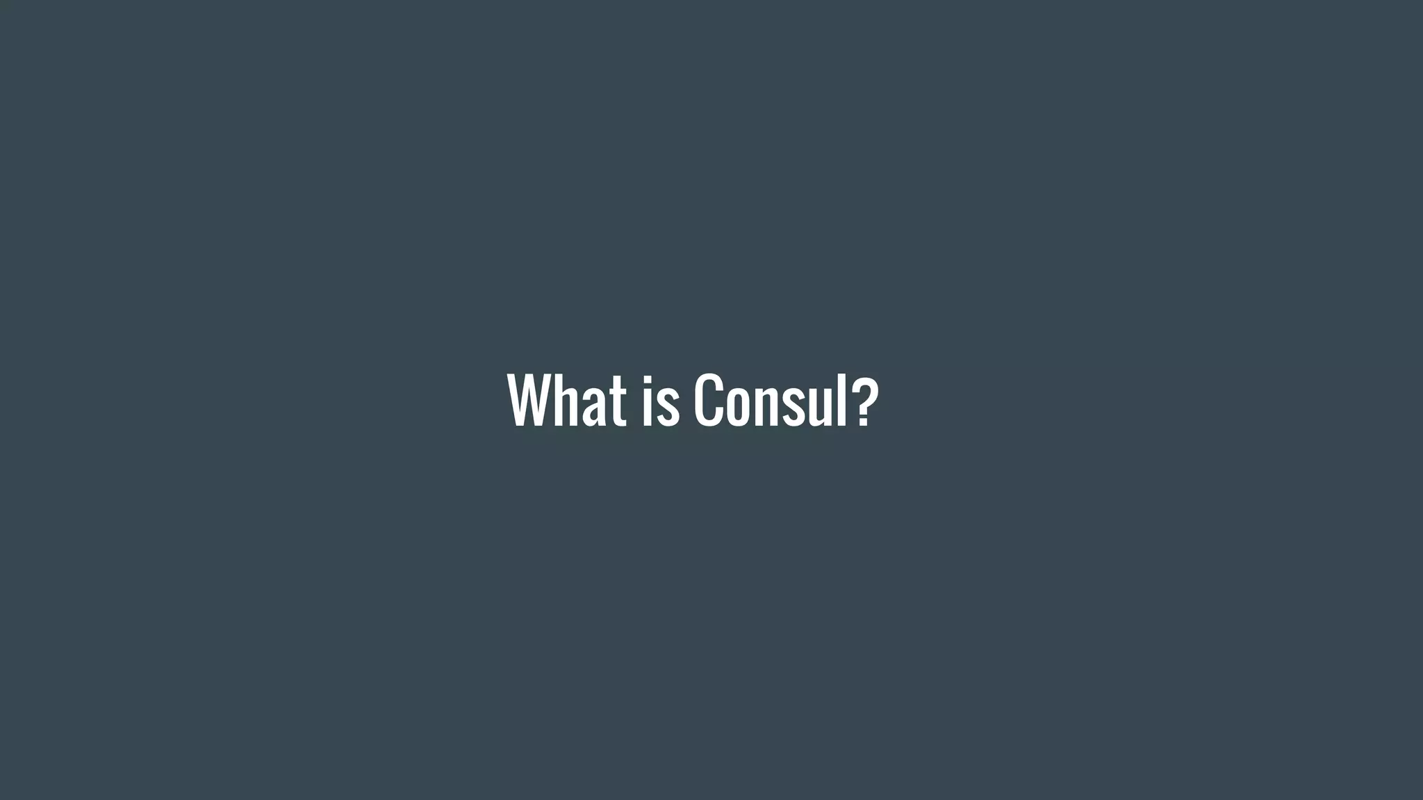 What is Consul?
 