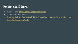 References & Links
● Consul Docs - https://consul.io/docs/index.html
● Example Source Code -
https://github.com/outbrain/ob1k/tree/master/ob1k-example/src/main/java/com/ou
tbrain/ob1k/example/hello
 