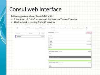 Consul web Interface
Following picture shows Consul GUI with:
• 2 instances of “http” service and 1 instance of “consul” service.
• Health check is passing for both services
 