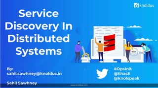 Service
Discovery In
Distributed
Systems
#OpsInit
@lihas5
@knolspeak
By:
sahil.sawhney@knoldus.in
Sahil Sawhney
 