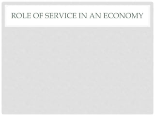 ROLE OF SERVICE IN AN ECONOMY
 