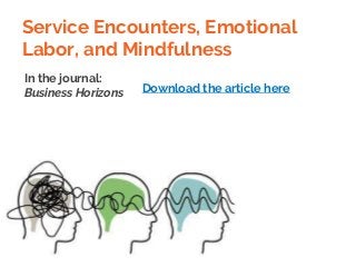 Service Encounters, Emotional
Labor, and Mindfulness
In the journal:
Business Horizons Download the article here
 