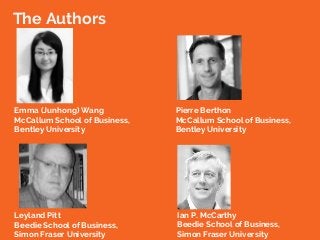 The Authors
Emma (Junhong) Wang
McCallum School of Business,
Bentley University
Pierre Berthon
McCallum School of Business...