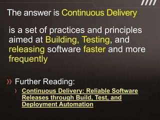 Continuous Delivery


          Building, Testing
releasing           faster
frequently


   Continuous Delivery: Reliable Software
   Releases through Build, Test, and
   Deployment Automation
 