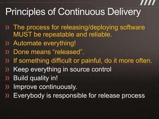 The process for releasing/deploying software
MUST be repeatable and reliable.
Automate everything!
Done means “released”.
If something difficult or painful, do it more often.
 