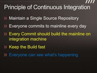 Every Commit should build the mainline on
integration machine
Keep the Build fast
Everyone can see what's happening
 