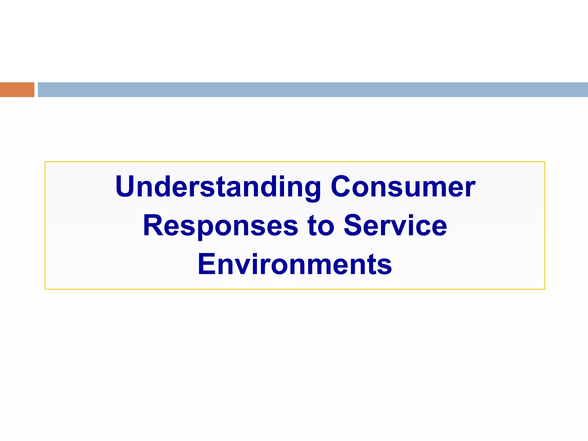 Understanding Consumer
Responses to Service
Environments
 