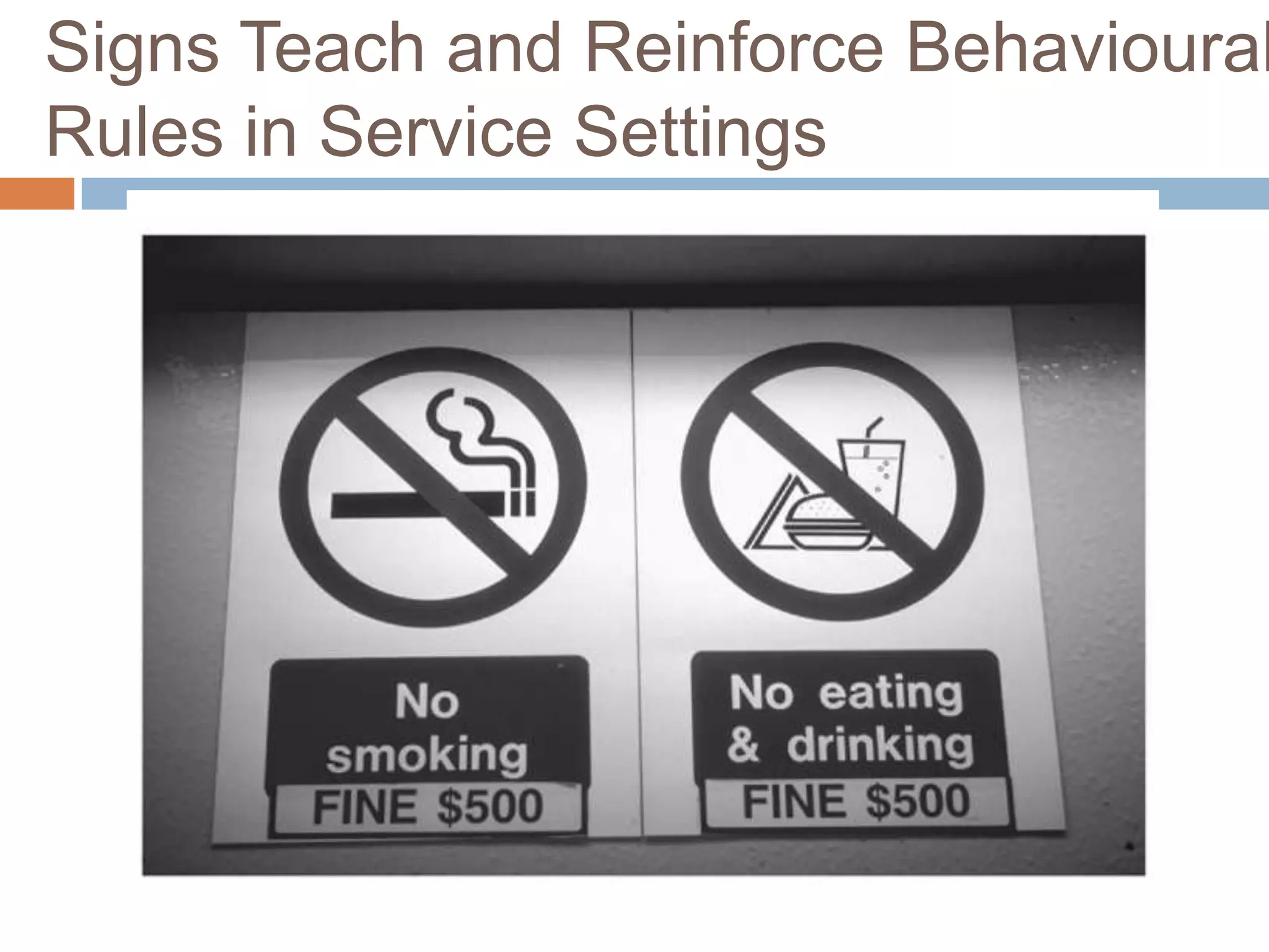 Signs Teach and Reinforce Behavioural
Rules in Service Settings
Note: Fines are in Singapore dollars (equivalent to roughly US $300)
 