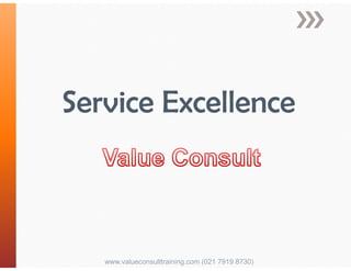 Service Excellence
www.valueconsulttraining.com (021 7919 8730)
Service Excellence
www.valueconsulttraining.com (021 7919 8730)
 