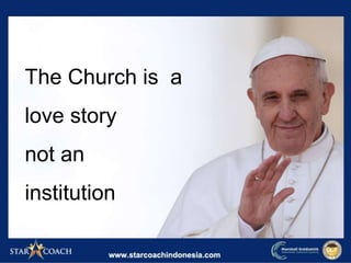 The Church is a
love story
not an
institution
 
