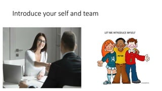 Introduce your self and team
 