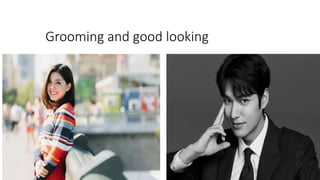 Grooming and good looking
 