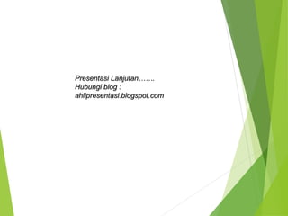 Presentasi Lanjutan…….
Presentasi Lanjutan…….
Hubungi blog :
Hubungi blog :
ahlipresentasi.blogspot.com
ahlipresentasi.blogspot.com
 