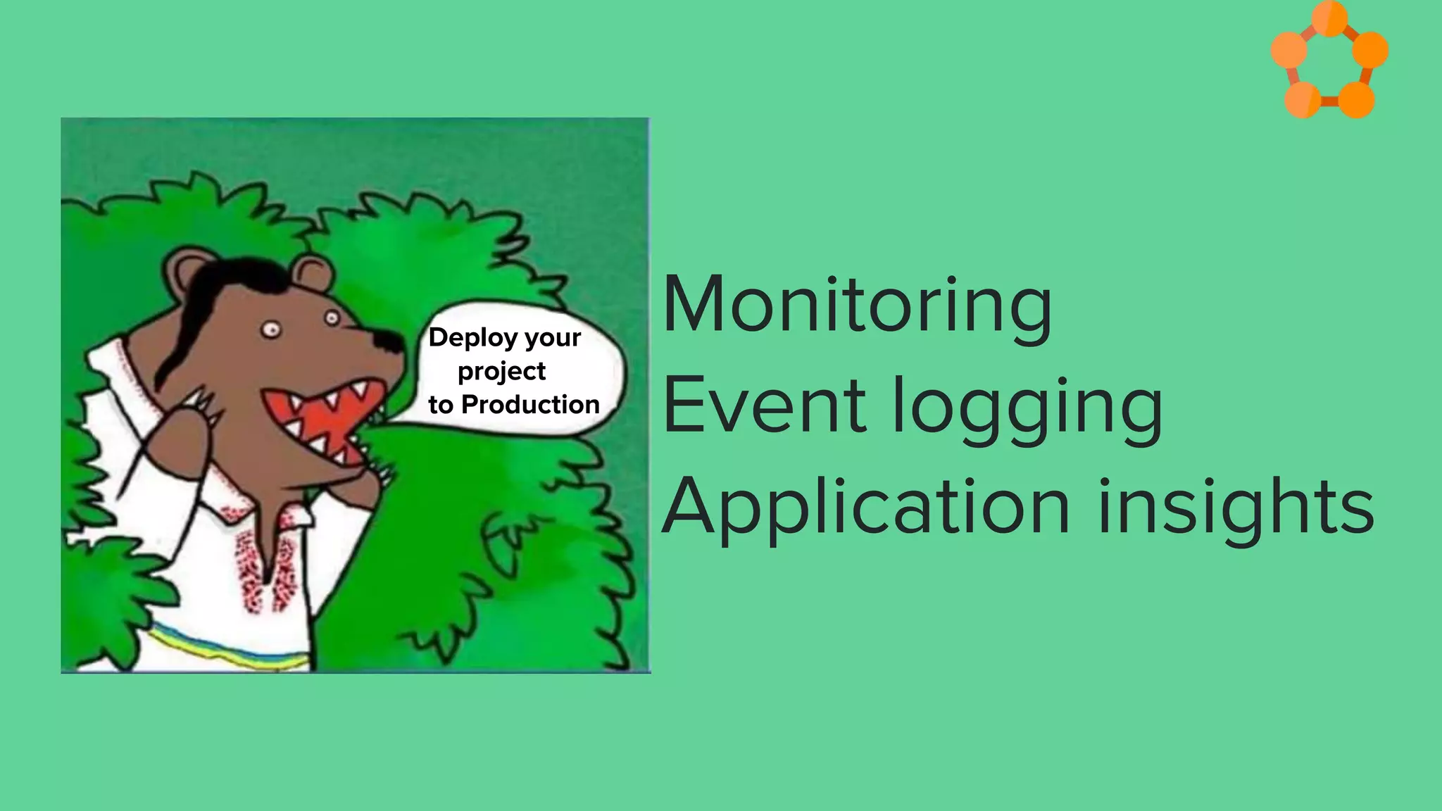 Monitoring
Event logging
Application insights
Deploy your
project
to Production
 