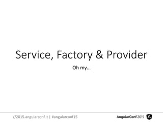 //2015.angularconf.it | #angularconf15
Service, Factory & Provider
Oh my…
 