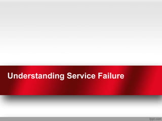 Understanding Service Failure
 