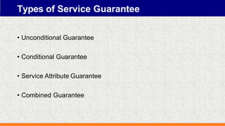 Types of Service Guarantee
• Unconditional Guarantee
• Conditional Guarantee
• Service Attribute Guarantee
• Combined Guarantee
 