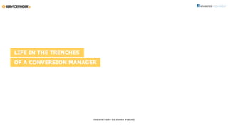 PRESENTERAS AV JOHAN NYBERG
LIFE IN THE TRENCHES
OF A CONVERSION MANAGER
 
