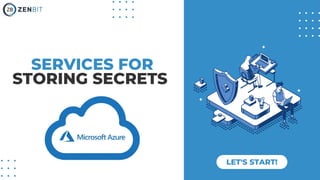 LET'S START!
SERVICES FOR
STORING SECRETS
 