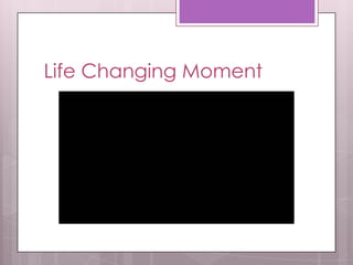 Life Changing Moment
 