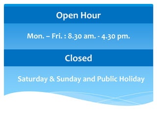 Open Hour
Mon. – Fri. : 8.30 am. - 4.30 pm.

Closed
Saturday & Sunday and Public Holiday

 
