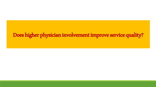 Doeshigherphysicianinvolvementimproveservicequality?
 
