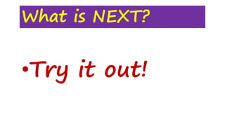 What is NEXT?
•Try it out!
 
