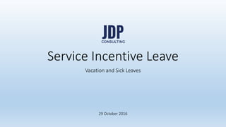 Faster legal solutions
jdpconsulting.ph
jdpconsulting
www.jdpconsulting.ph
Service Incentive Leave
Vacation and Sick Leaves
 