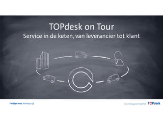 Twitter mee #ontour15
TOPdesk on Tour
Service in de keten, van leverancier tot klant
 