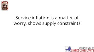 Service inflation is a matter of
worry, shows supply constraints
 