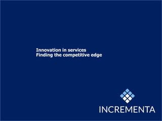 Innovation in services
Finding the competitive edge
 
