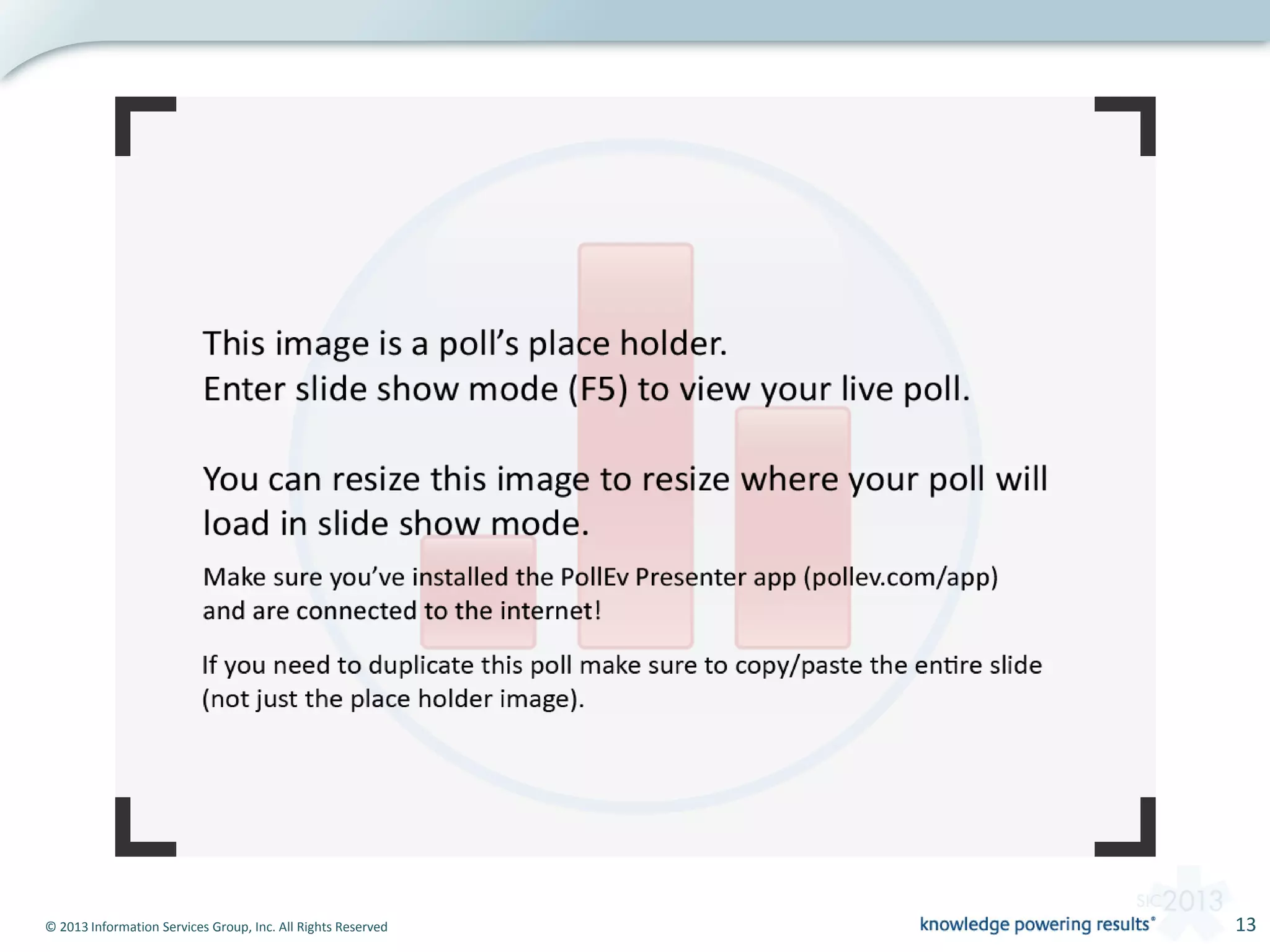 © 2013 Information Services Group, Inc. All Rights Reserved 13
 