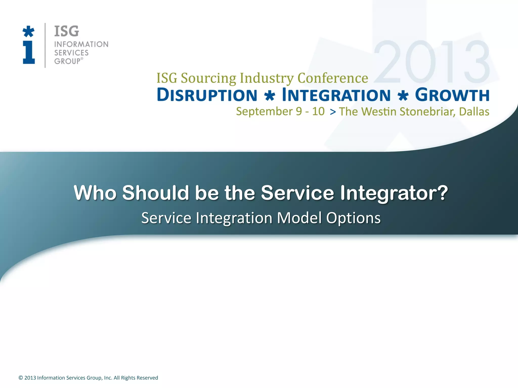 © 2013 Information Services Group, Inc. All Rights Reserved
Service Integration Model Options
Who Should be the Service Integrator?
 