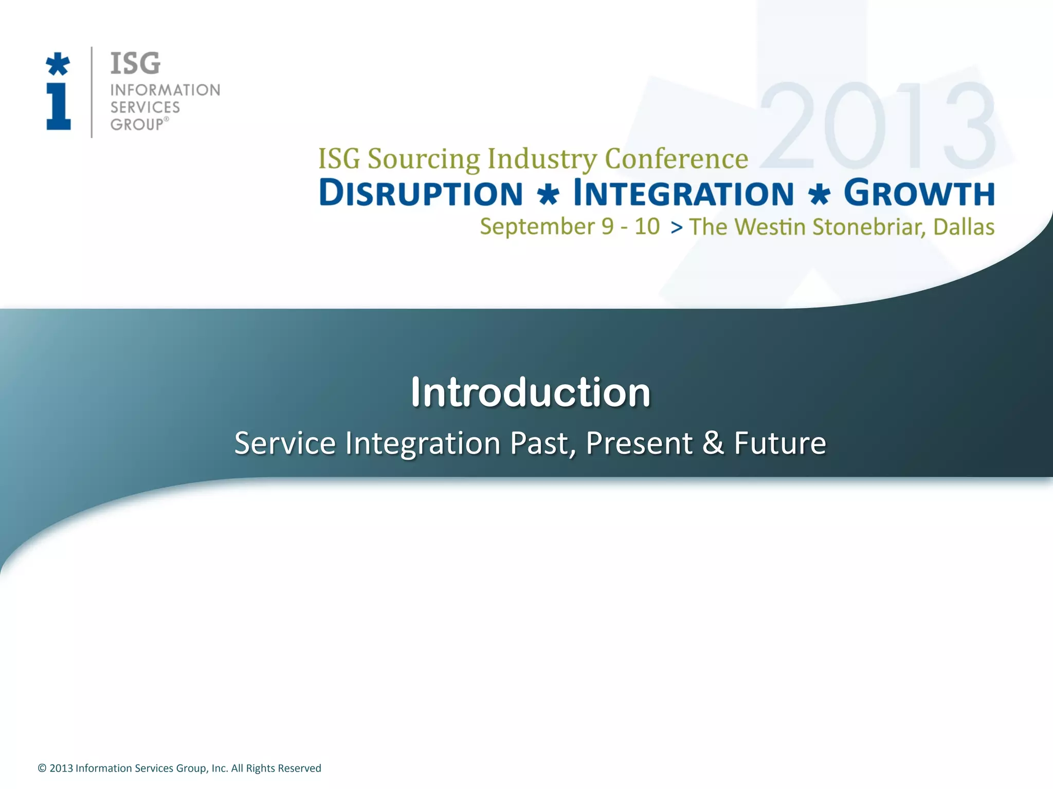 © 2013 Information Services Group, Inc. All Rights Reserved
Service Integration Past, Present & Future
Introduction
 