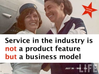 Lec
                           tu
                       AFS re
                           MI




Service in the industry is
not a product feature
but a business model
 