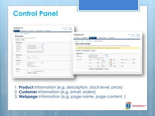 Control Panel

1. Product Information (e.g. description, stock level, price)
2. Customer Information (e.g. email, orders)
3. Webpage Information (e.g. page name, page content, )

 