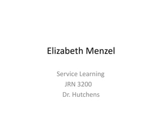 Elizabeth Menzel
Service Learning
JRN 3200
Dr. Hutchens
 