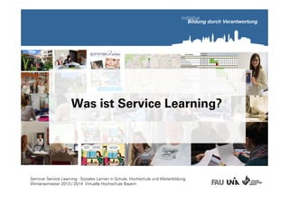 Was ist Service Learning?

Seminar Service Learning - Soziales Lernen in Schule, Hochschule und Weiterbildung.
Wintersemester 2013 / 2014 Virtuelle Hochschule Bayern

 