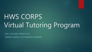 HWS CORPS
Virtual Tutoring Program
FALL 2020 AND SPRING 2021
AMERICA READS: THE PANDEMIC VERSION
 