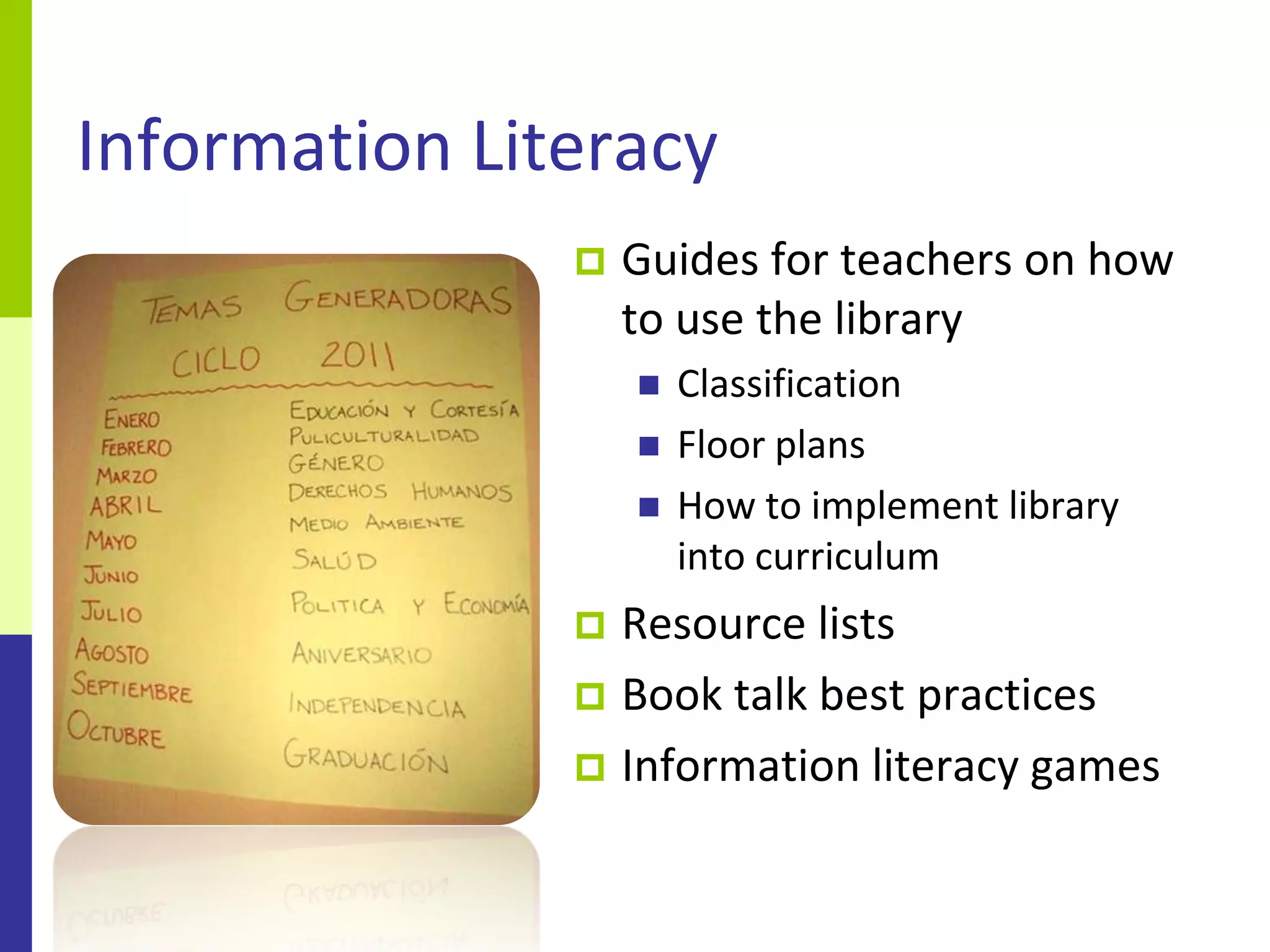 Information Literacy
                  Guides for teachers on how
                   to use the library
                      Classification
                      Floor plans
                      How to implement library
                       into curriculum
                Resource lists
                Book talk best practices
                Information literacy games
 
