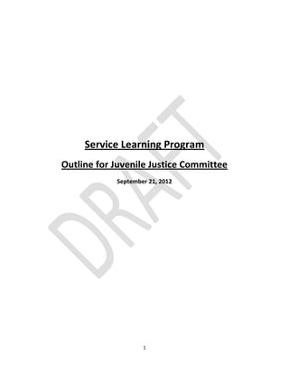 1
Service Learning Program
Outline for Juvenile Justice Committee
September 21, 2012
 