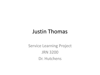 Justin Thomas
Service Learning Project
JRN 3200
Dr. Hutchens
 