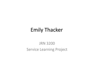 Emily Thacker
JRN 3200
Service Learning Project
 