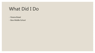 What Did I Do
◦ Panera Bread
◦ Bow Middle School
 