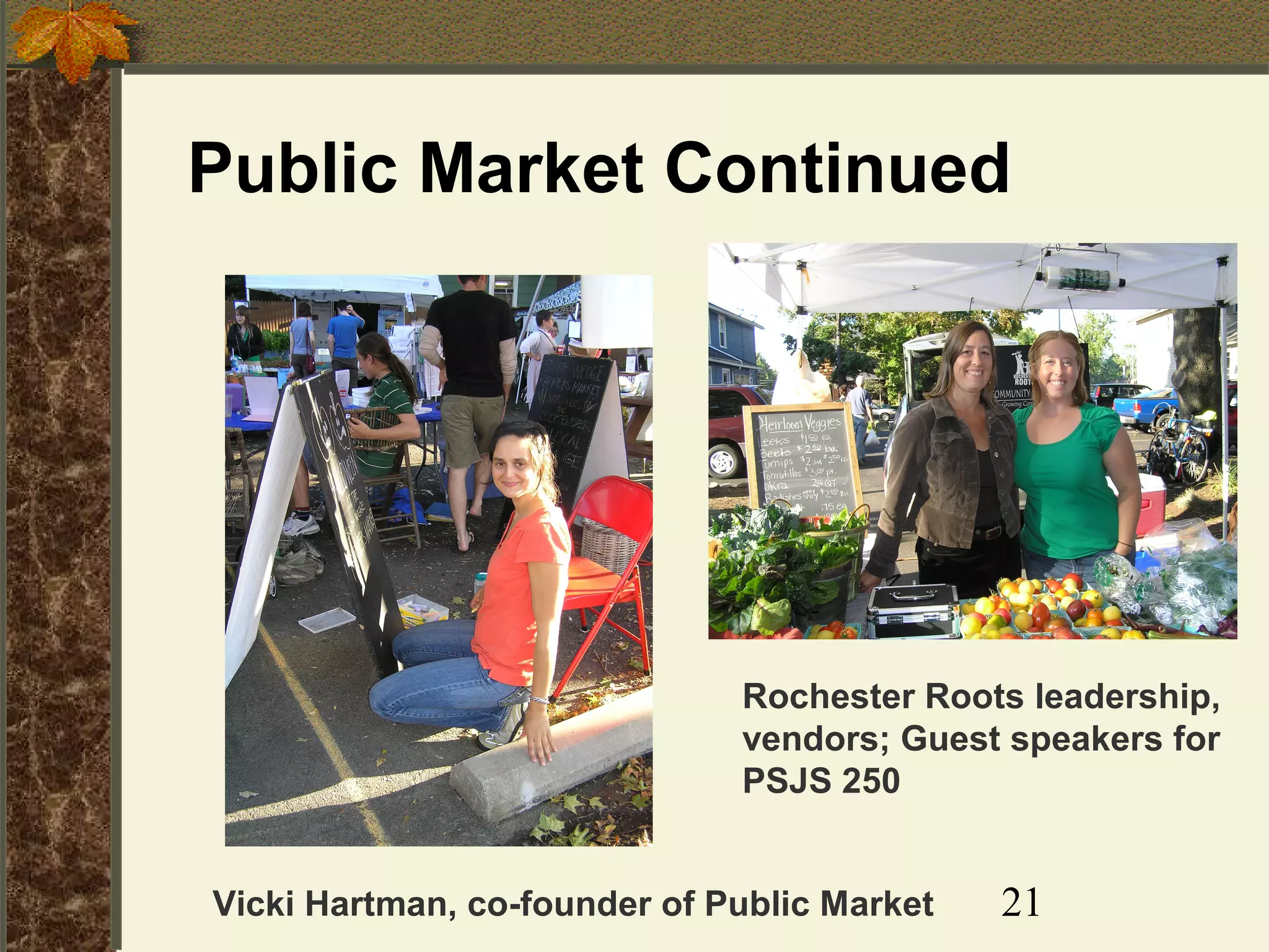 Public Market Continued

Rochester Roots leadership,
vendors; Guest speakers for
PSJS 250
Vicki Hartman, co-founder of Public Market

21

 