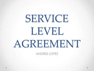 SERVICE
LEVEL
AGREEMENT
ANDRES LOPEZ
 