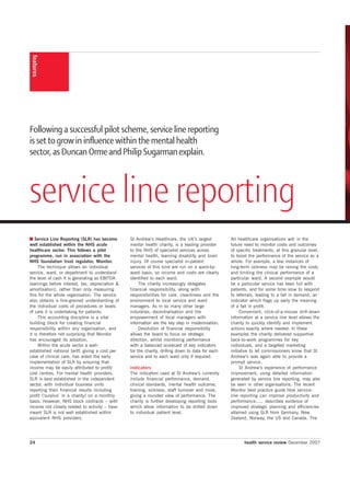 features




Following a successful pilot scheme, service line reporting
is set to grow in influence within the mental health
sector, as Duncan Orme and Philip Sugarman explain.



service line reporting
   Service Line Reporting (SLR) has become       St Andrew’s Healthcare, the UK’s largest          All healthcare organisations will in the
well established within the NHS acute            mental health charity, is a leading provider      future need to monitor costs and outcomes
healthcare sector. This follows a pilot          to the NHS of specialist services across          of specific treatments, at this granular level,
programme, run in association with the           mental health, learning disability and brain      to boost the performance of the service as a
NHS foundation trust regulator, Monitor.         injury. Of course specialist in-patient           whole. For example, a few instances of
     The technique allows an individual          services of this kind are run on a ward-by-       long-term sickness may be raising the costs
service, ward, or department to understand       ward basis, so income and costs are clearly       and limiting the clinical performance of a
the level of cash it is generating as EBITDA     identified to each ward.                          particular ward. A second example would
(earnings before interest, tax, depreciation &        The charity increasingly delegates           be a particular service has been full with
amortisation), rather than only measuring        financial responsibility, along with              patients, and for some time slow to respond
this for the whole organisation. The service     responsibilities for care, cleanliness and the    to referrals, leading to a fall in demand, an
also obtains a fine-grained understanding of     environment to local service and ward             indicator which flags up early the meaning
the individual costs of procedures or levels     managers. As in so many other large               of a fall in profit.
of care it is undertaking for patients.          industries, decentralisation and the                   Convenient, click-of-a-mouse drill-down
     This accounting discipline is a vital       empowerment of local managers with                information at a service line level allows the
building block for creating financial            information are the key step in modernisation.    charity to quickly identify and implement
responsibility within any organisation, and           Devolution of financial responsibility       actions exactly where needed. In these
it is therefore not surprising that Monitor      allows the board to focus on strategic            examples the charity delivered supportive
has encouraged its adoption.                     direction, whilst monitoring performance          back-to-work programmes for key
     Within the acute sector a well-             with a balanced scorecard of key indicators       individuals, and a targeted marketing
established national tariff, giving a cost per   for the charity, drilling down to data for each   initiative to let commissioners know that St
case of clinical care, has aided the early       service and to each ward only if required.        Andrew’s was again able to provide a
implementation of SLR by ensuring that                                                             prompt service.
income may be easily attributed to profit/       indicators                                             St Andrew’s experience of performance
cost centres. For mental health providers,       The indicators used at St Andrew’s currently      improvement, using detailed information
SLR is best established in the independent       include financial performance, demand,            generated by service line reporting, may also
sector, with individual business units           clinical standards, mental health outcome,        be seen in other organisations. The recent
reporting their financial results including      training, sickness, staff turnover and more,      Monitor best practice guide How service-
profit (‘surplus’ in a charity) on a monthly     giving a rounded view of performance. The         line reporting can improve productivity and
basis. However, NHS block contracts – with       charity is further developing reporting tools     performance….. describes evidence of
income not closely related to activity – have    which allow information to be drilled down        improved strategic planning and efficiencies
meant SLR is not well established within         to individual patient level.                      attained using SLR from Germany, New
equivalent NHS providers.                                                                          Zealand, Norway, the US and Canada. The




24                                                                                                        health service review December 2007
 