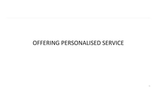 OFFERING PERSONALISED SERVICE
15
 