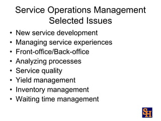 Service Operations Management
Selected Issues
• New service development
• Managing service experiences
• Front-office/Back...