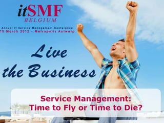 Service Management:
Time to Fly or Time to Die?
 